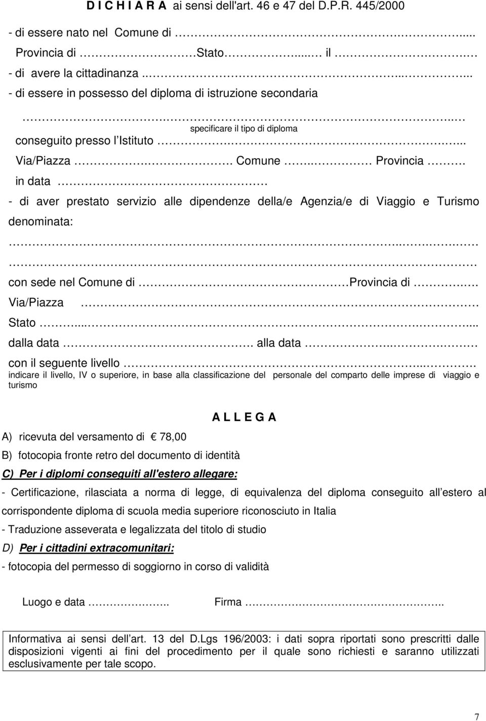 in data - di aver prestato servizio alle dipendenze della/e Agenzia/e di Viaggio e Turismo denominata:.... con sede nel Comune di Provincia di.. Via/Piazza Stato....... dalla data. alla data.