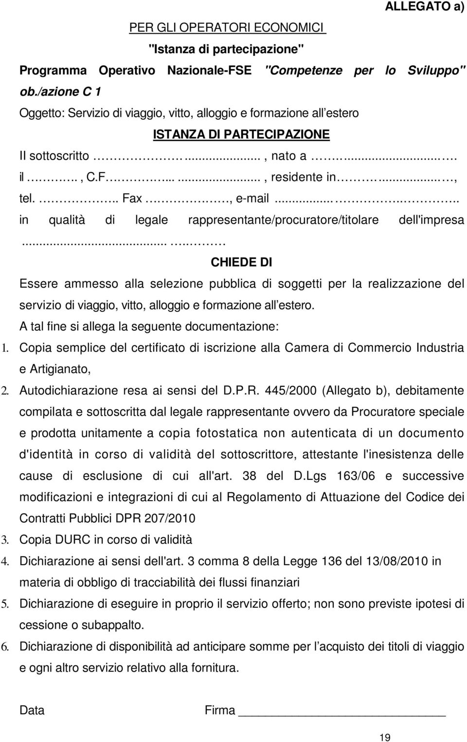 ...... in qualità di legale rappresentante/procuratore/titolare dell'impresa.