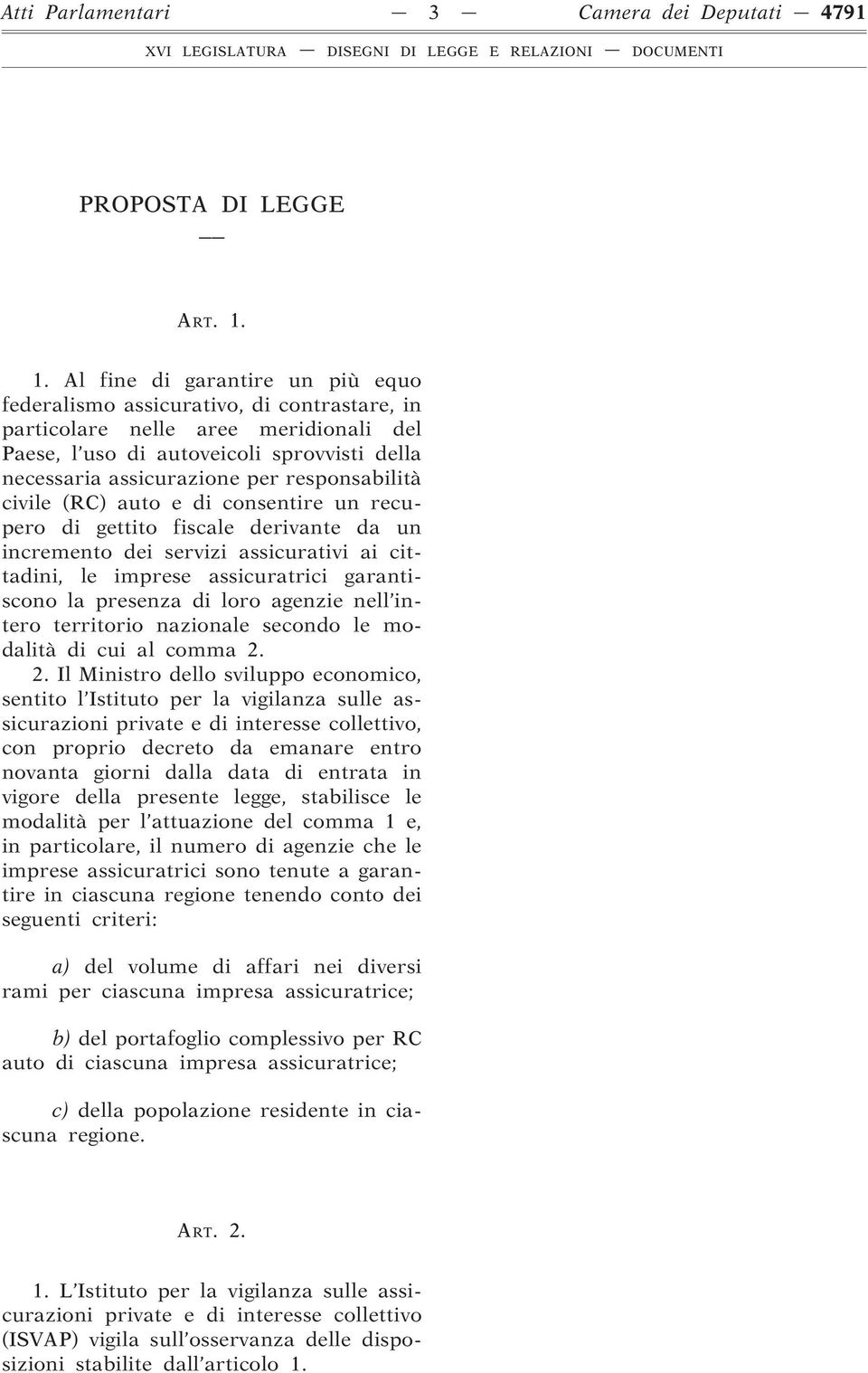 responsabilità civile (RC) auto e di consentire un recupero di gettito fiscale derivante da un incremento dei servizi assicurativi ai cittadini, le imprese assicuratrici garantiscono la presenza di