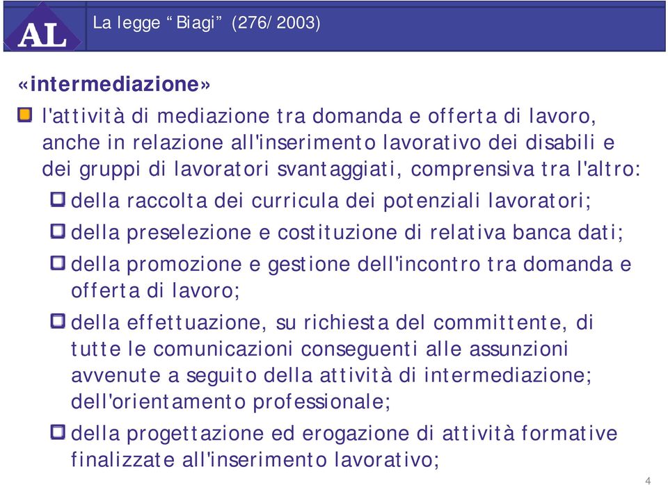 promozione e gestione dell'incontro tra domanda e offerta di lavoro; della effettuazione, su richiesta del committente, di tutte le comunicazioni conseguenti alle assunzioni