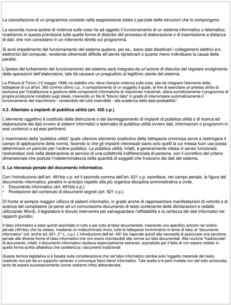 elaborazione o di trasmissione a distanza di dati, che non consistano in un intervento diretto sul programma. Si avrà impedimento del funzionamento del sistema qualora, per es.