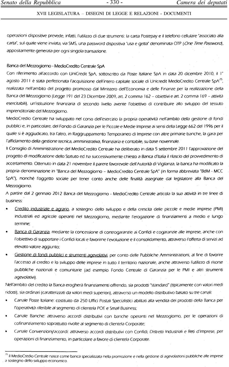 sottoscritto da Poste Italiane SpA in data 20 dicembre 2010, il I " agosto 2011 è stata perfezionata l'acquisizione dell'intero capitale sociale di Unicredit MedioCredito Centrale SpA 25, realizzata