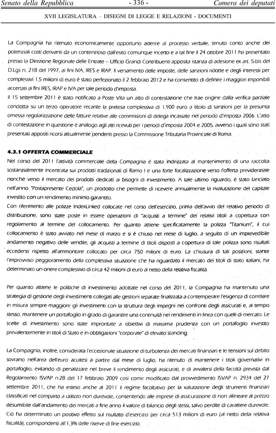 Il versamento delle imposte, delle sanzioni ridotte e degli interessi per complessivi 1,5 milioni di euro è stato perfezionato il 2 febbraio 2012 e ha consentito di definire i maggiori imponibili