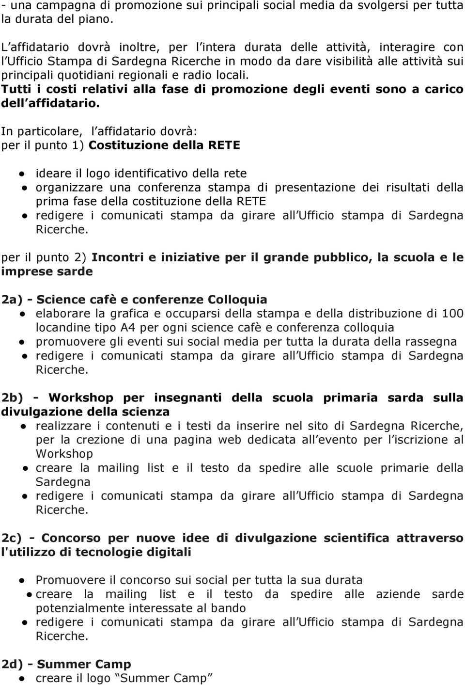 radio locali. Tutti i costi relativi alla fase di promozione degli eventi sono a carico dell affidatario.