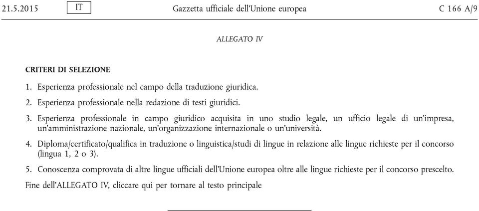 Esperienza professionale in campo giuridico acquisita in uno studio legale, un ufficio legale di un'impresa, un'amministrazione nazionale, un'organizzazione internazionale o un'università.