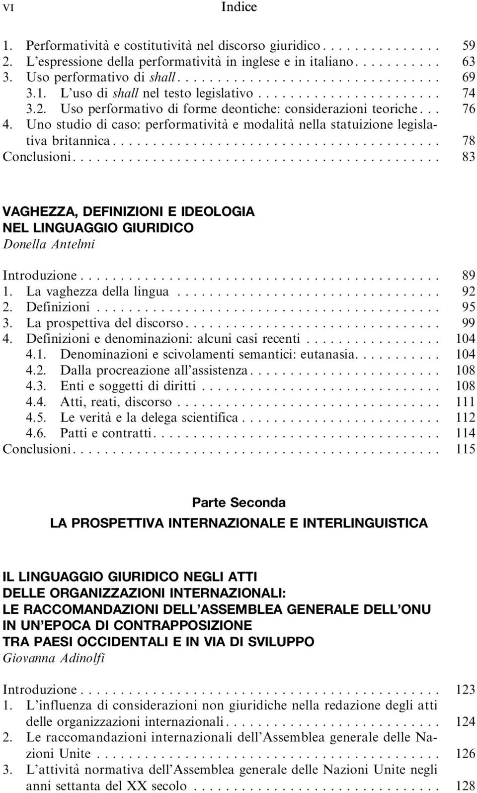 .. 83 VAGHEZZA, DEFINIZIONI E IDEOLOGIA NEL LINGUAGGIO GIURIDICO Donella Antelmi Introduzione... 89 1. Lavaghezzadellalingua... 92 2. Definizioni... 95 3. Laprospettivadeldiscorso... 99 4.