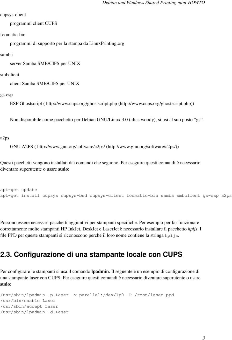 0 (alias woody), si usi al suo posto gs. a2ps GNU A2PS ( http://www.gnu.org/software/a2ps/ (http://www.gnu.org/software/a2ps/)) Questi pacchetti vengono installati dai comandi che seguono.