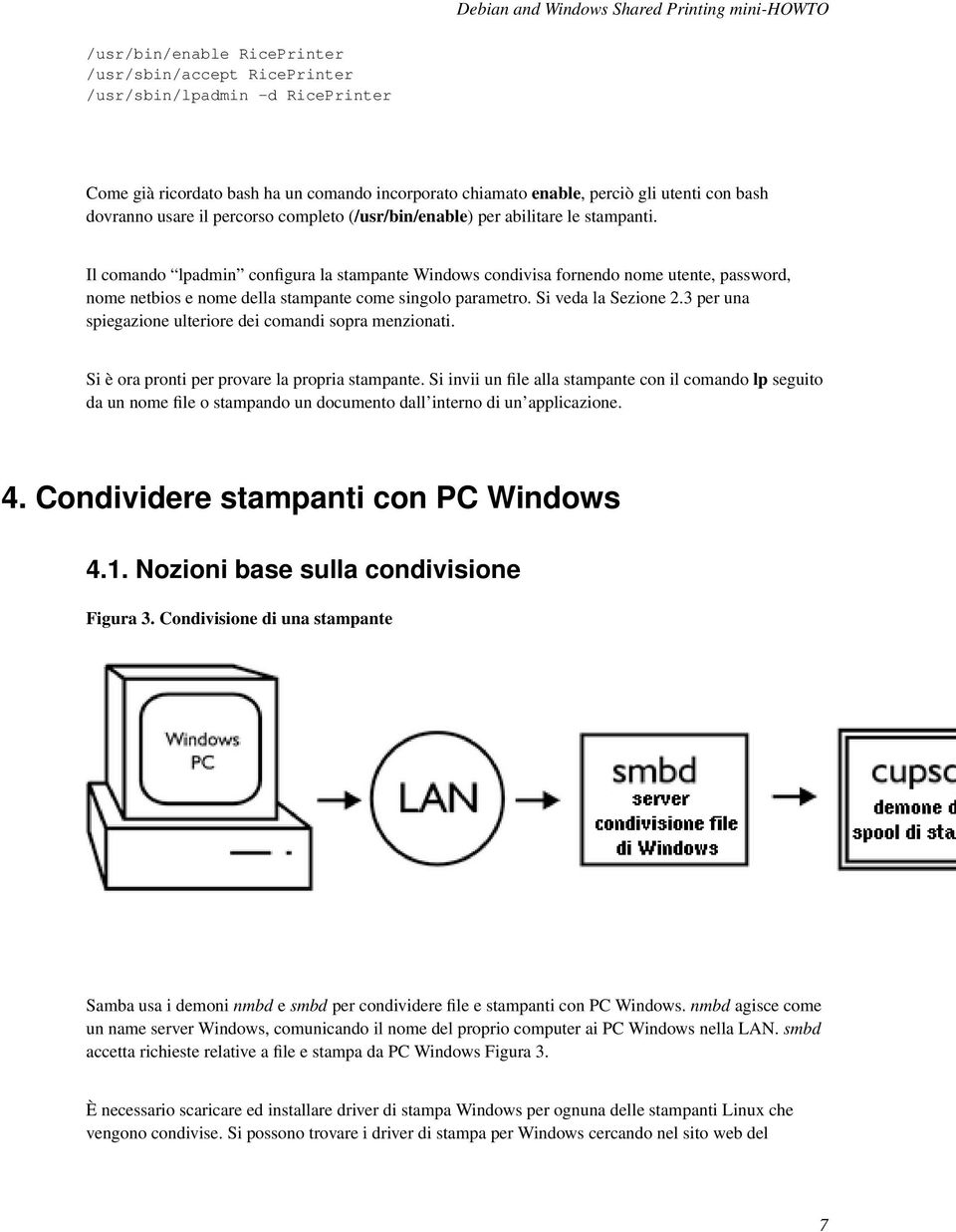 Il comando lpadmin configura la stampante Windows condivisa fornendo nome utente, password, nome netbios e nome della stampante come singolo parametro. Si veda la Sezione 2.