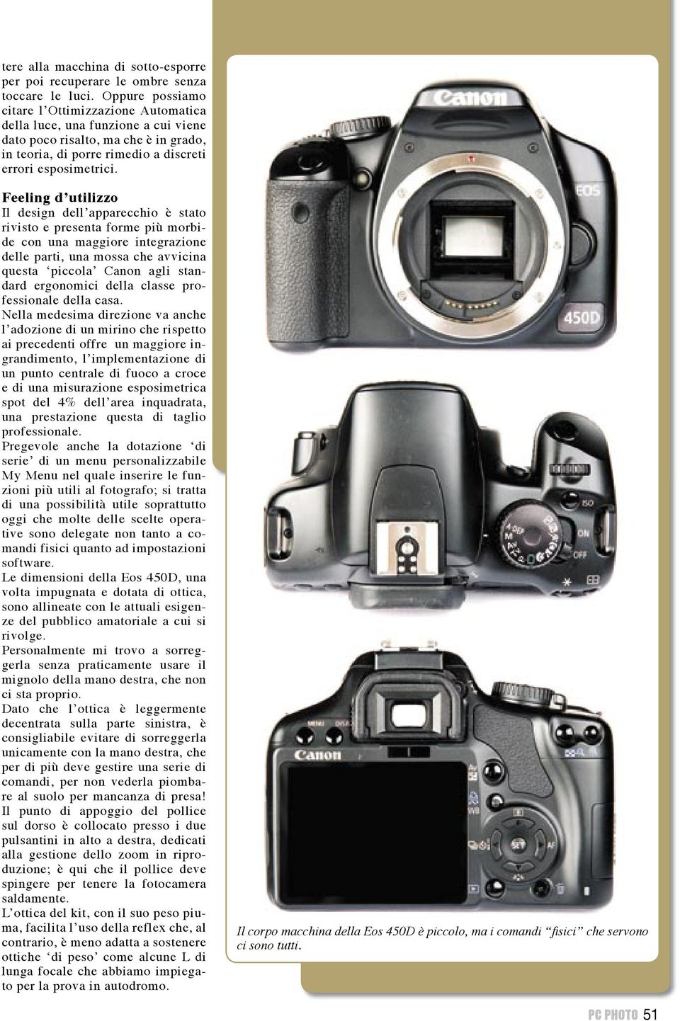 Feeling d utilizzo Il design dell apparecchio è stato rivisto e presenta forme più morbide con una maggiore integrazione delle parti, una mossa che avvicina questa piccola Canon agli standard