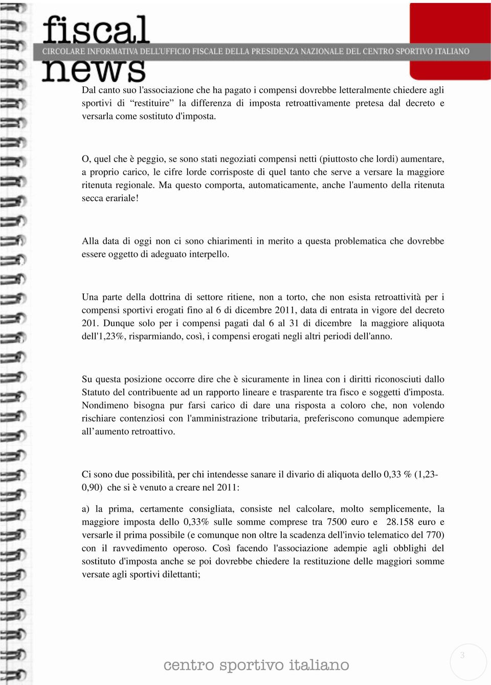 O, quel che è peggio, se sono stati negoziati compensi netti (piuttosto che lordi) aumentare, a proprio carico, le cifre lorde corrisposte di quel tanto che serve a versare la maggiore ritenuta