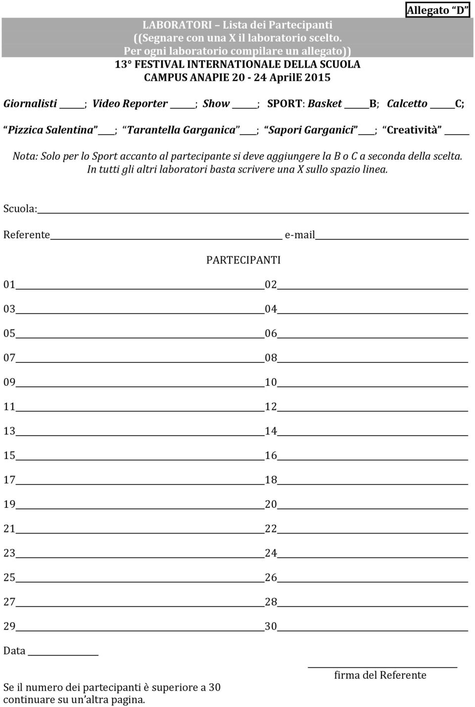 Calcetto C; Pizzica Salentina ; Tarantella Garganica ; Sapori Garganici ; Creatività Nota: Solo per lo Sport accanto al partecipante si deve aggiungere la B o C a seconda della scelta.