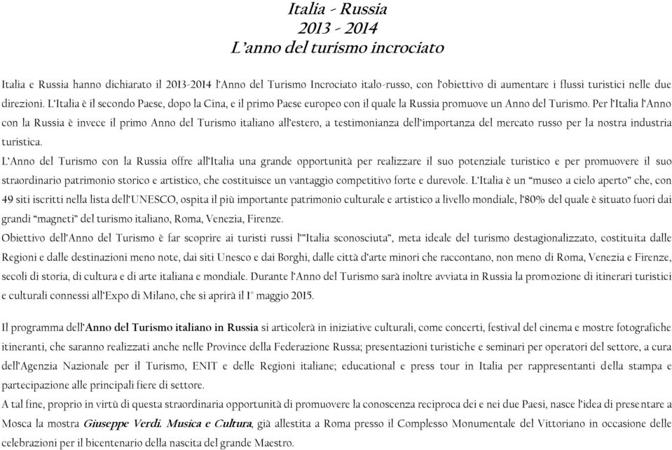 Per l Italia l Anno con la Russia è invece il primo Anno del Turismo italiano all estero, a testimonianza dell importanza del mercato russo per la nostra industria turistica.