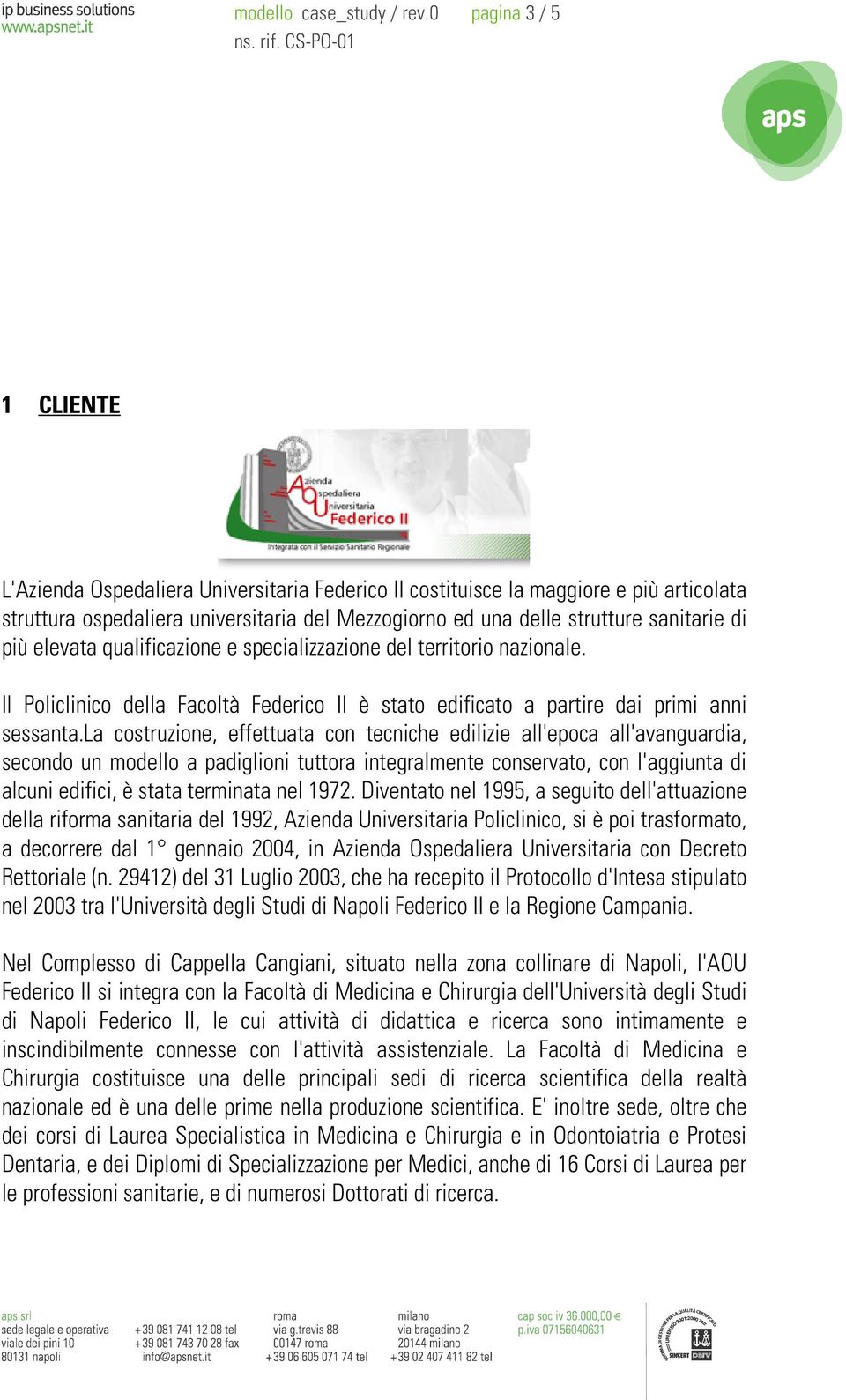 di più elevata qualificazione e specializzazione del territorio nazionale. Il Policlinico della Facoltà Federico II è stato edificato a partire dai primi anni sessanta.