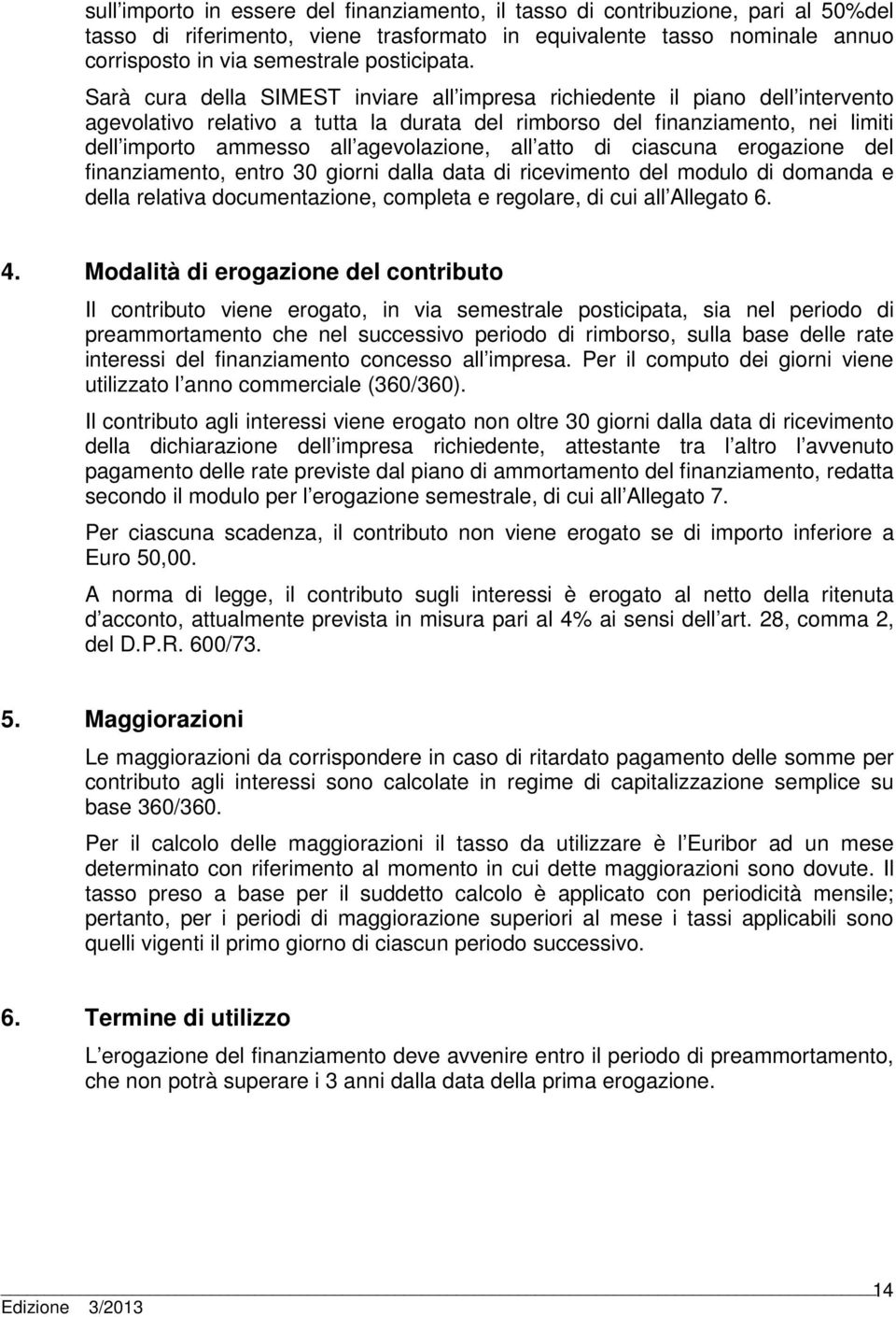 Sarà cura della SIMEST inviare all impresa richiedente il piano dell intervento agevolativo relativo a tutta la durata del rimborso del finanziamento, nei limiti dell importo ammesso all