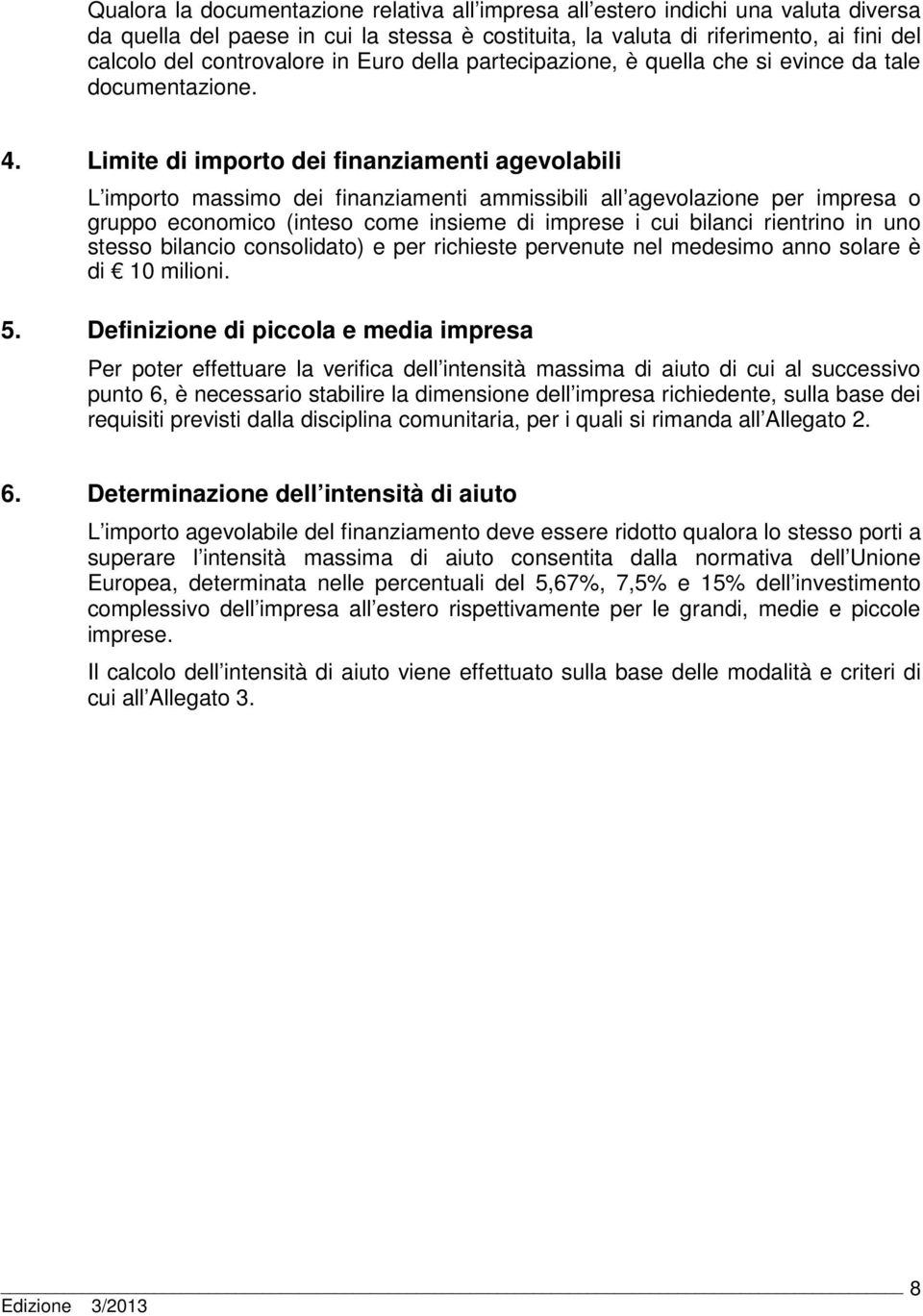 Limite di importo dei finanziamenti agevolabili L importo massimo dei finanziamenti ammissibili all agevolazione per impresa o gruppo economico (inteso come insieme di imprese i cui bilanci rientrino