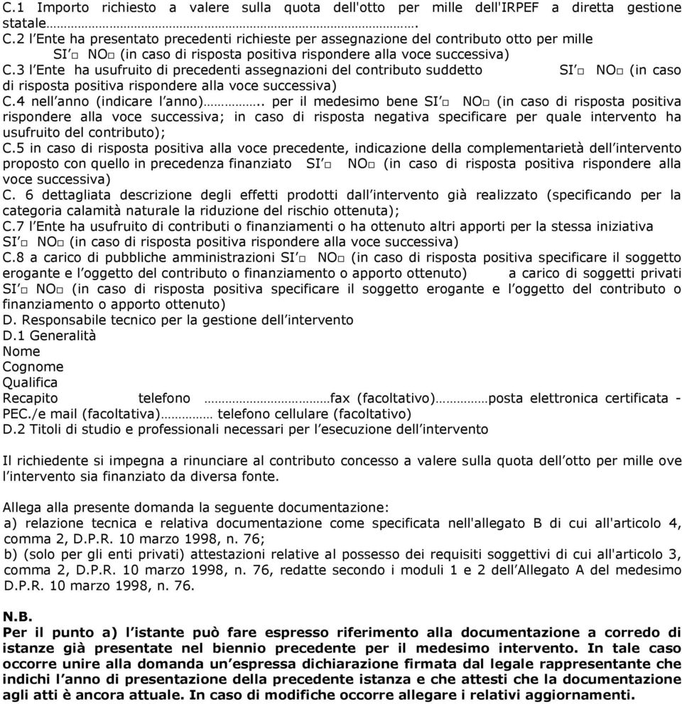 3 l Ente ha usufruito di precedenti assegnazioni del contributo suddetto SI NO (in caso di risposta positiva rispondere alla voce successiva) C.4 nell anno (indicare l anno).