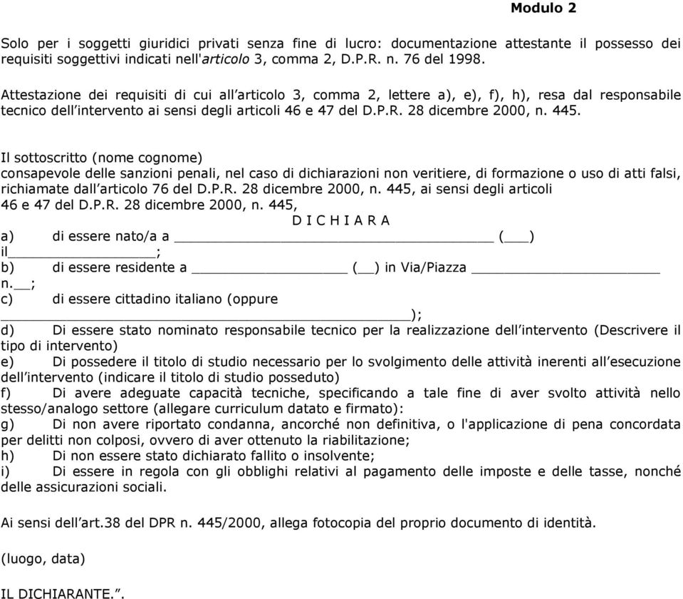 Il sottoscritto (nome cognome) consapevole delle sanzioni penali, nel caso di dichiarazioni non veritiere, di formazione o uso di atti falsi, richiamate dall articolo 76 del D.P.R.