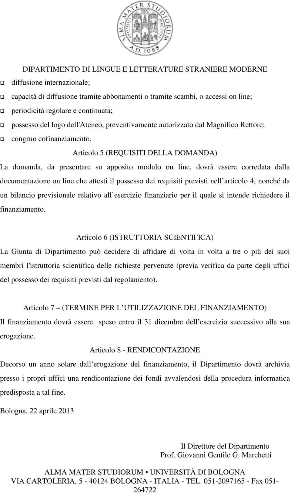 Articolo 5 (REQUISITI DELLA DOMANDA) La domanda, da presentare su apposito modulo on line, dovrà essere corredata dalla documentazione on line che attesti il possesso dei requisiti previsti nell