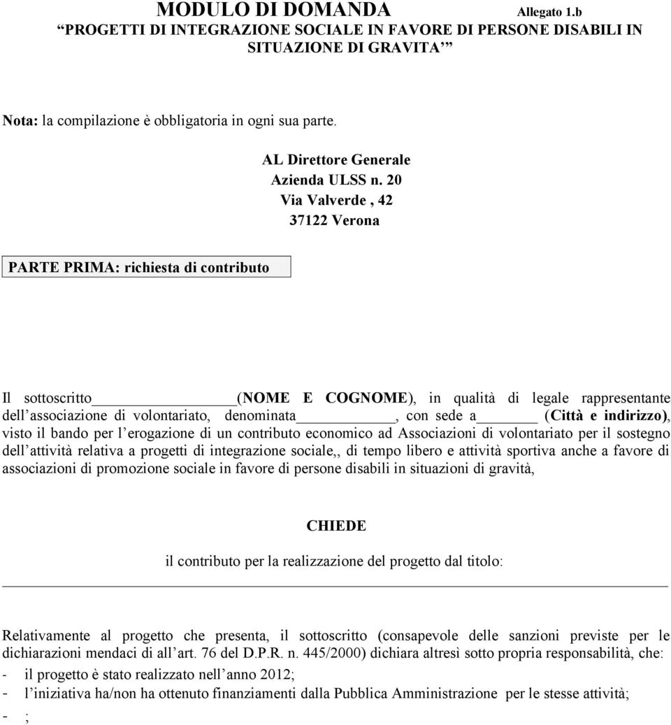 20 Via Valverde, 42 37122 Verona PARTE PRIMA: richiesta di contributo Il sottoscritto (NOME E COGNOME), in qualità di legale rappresentante dell associazione di volontariato, denominata, con sede a