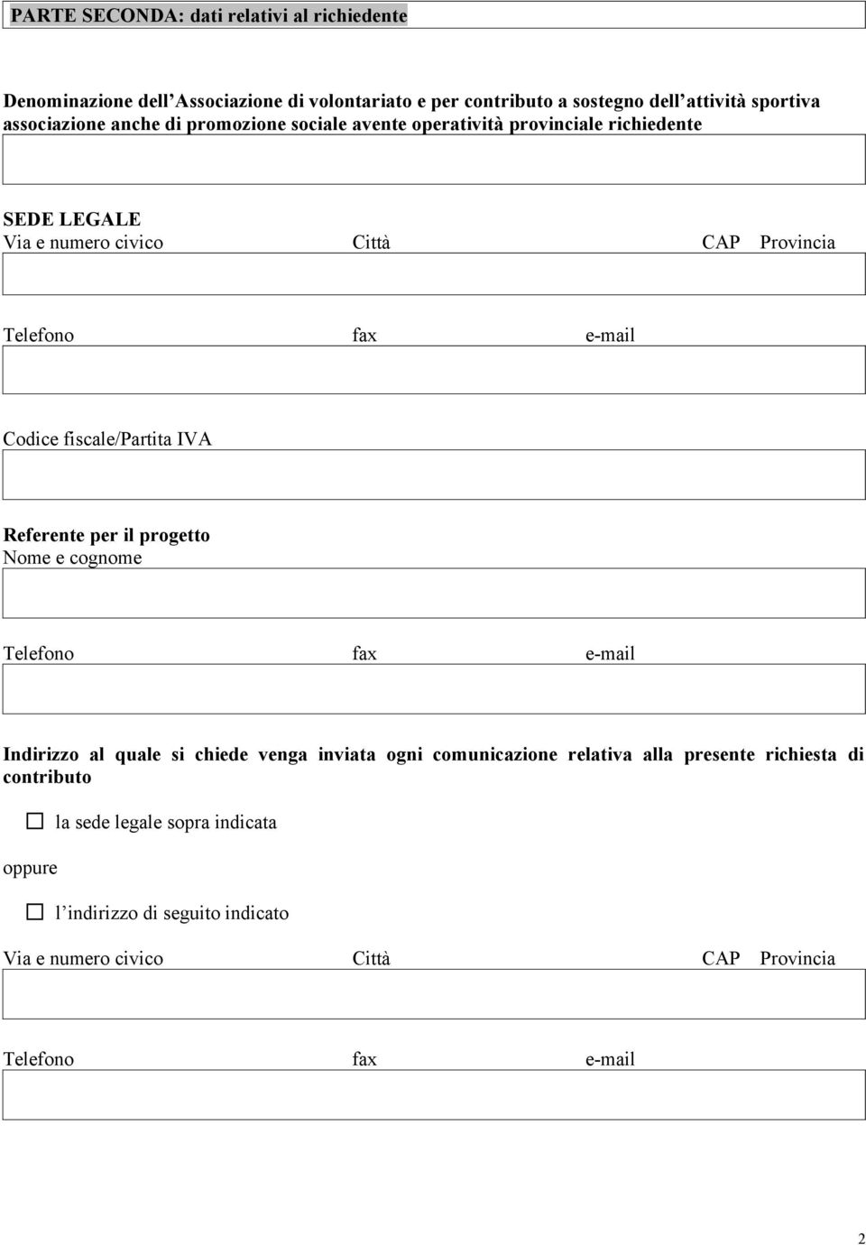 fiscale/partita IVA Referente per il progetto Nome e cognome Telefono fax e-mail Indirizzo al quale si chiede venga inviata ogni comunicazione relativa alla