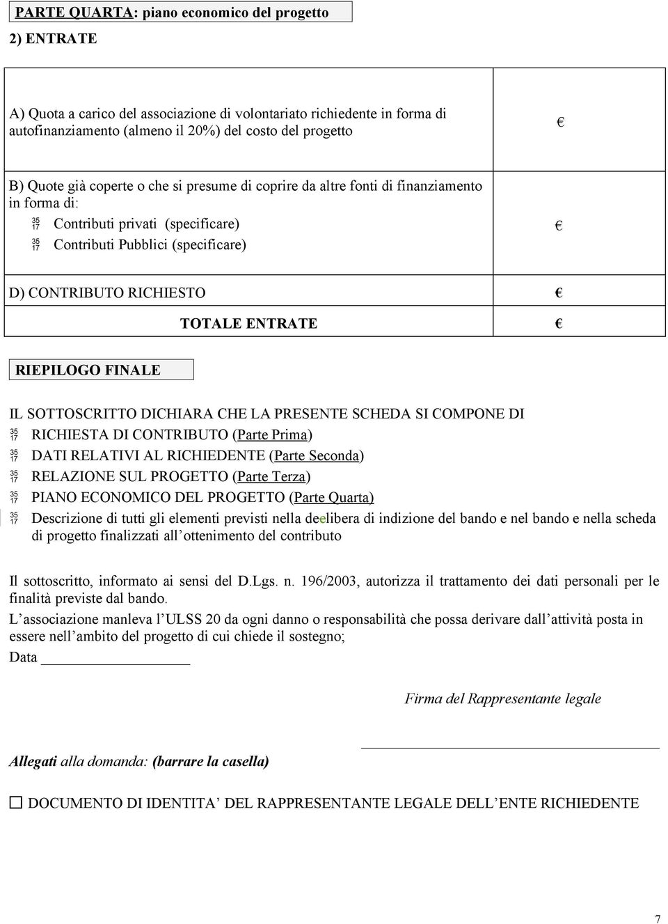 FINALE IL SOTTOSCRITTO DICHIARA CHE LA PRESENTE SCHEDA SI COMPONE DI RICHIESTA DI CONTRIBUTO (Parte Prima) DATI RELATIVI AL RICHIEDENTE (Parte Seconda) RELAZIONE SUL PROGETTO (Parte Terza) PIANO