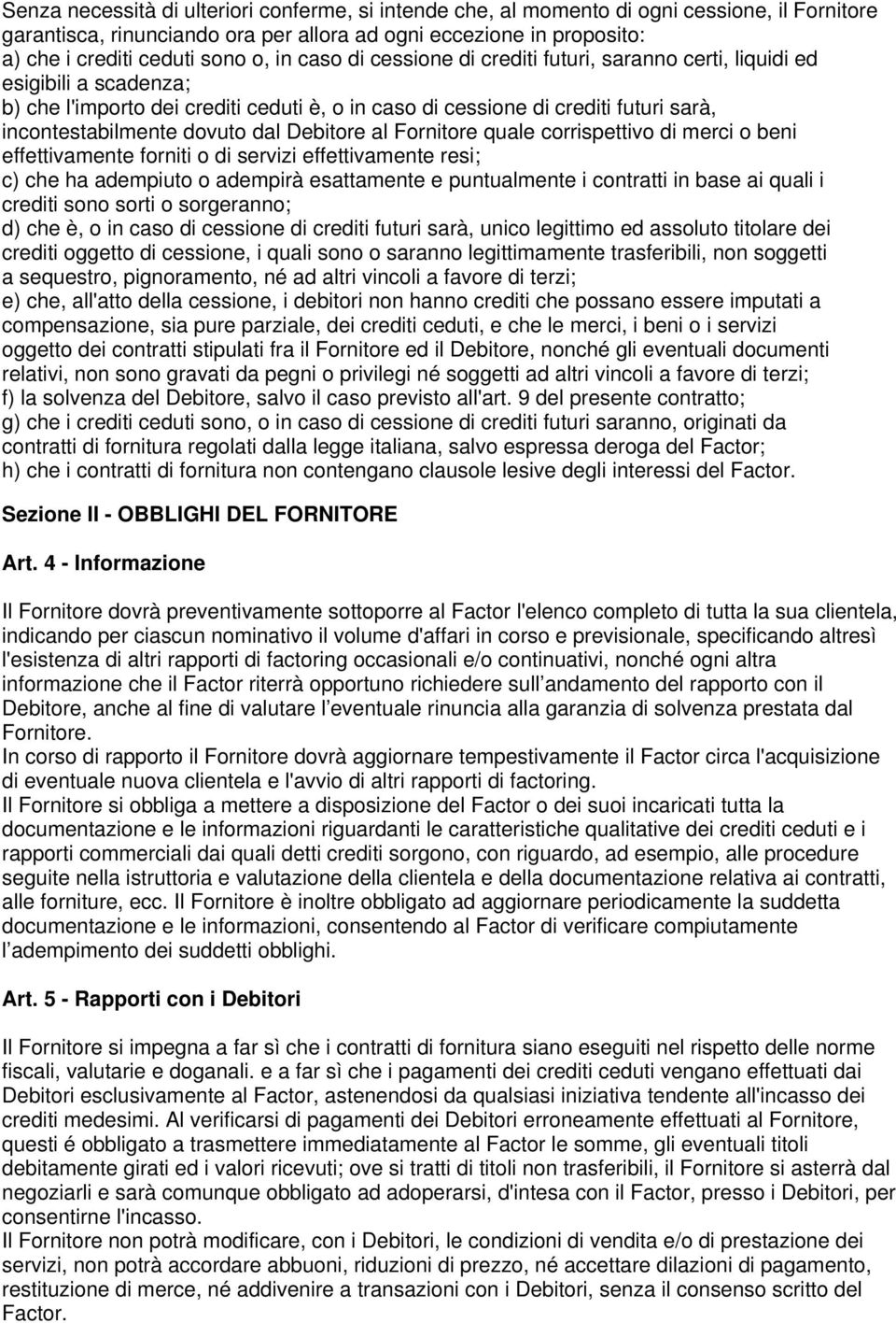 dal Debitore al Fornitore quale corrispettivo di merci o beni effettivamente forniti o di servizi effettivamente resi; c) che ha adempiuto o adempirà esattamente e puntualmente i contratti in base ai