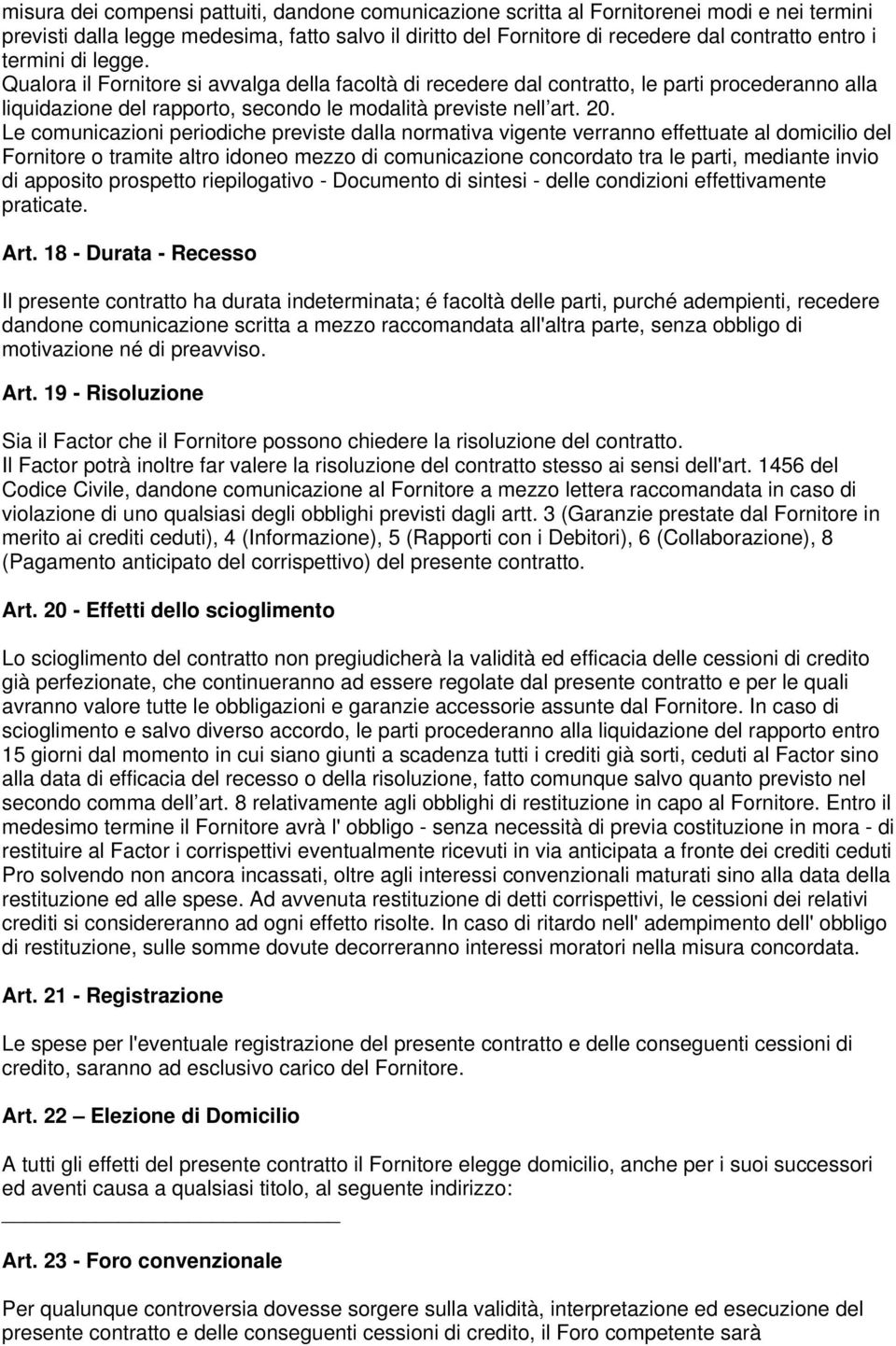 Le comunicazioni periodiche previste dalla normativa vigente verranno effettuate al domicilio del Fornitore o tramite altro idoneo mezzo di comunicazione concordato tra le parti, mediante invio di