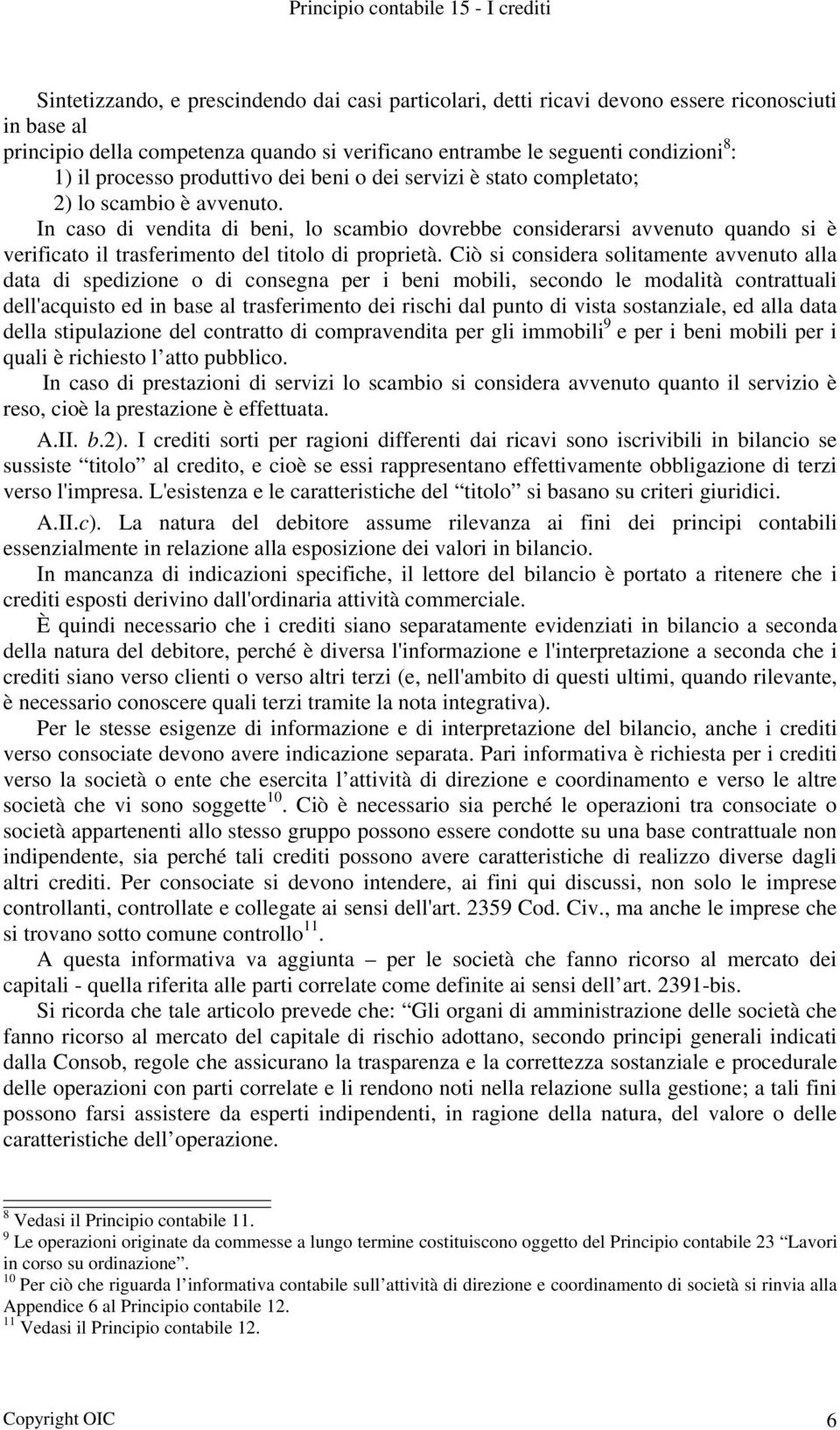 In caso di vendita di beni, lo scambio dovrebbe considerarsi avvenuto quando si è verificato il trasferimento del titolo di proprietà.