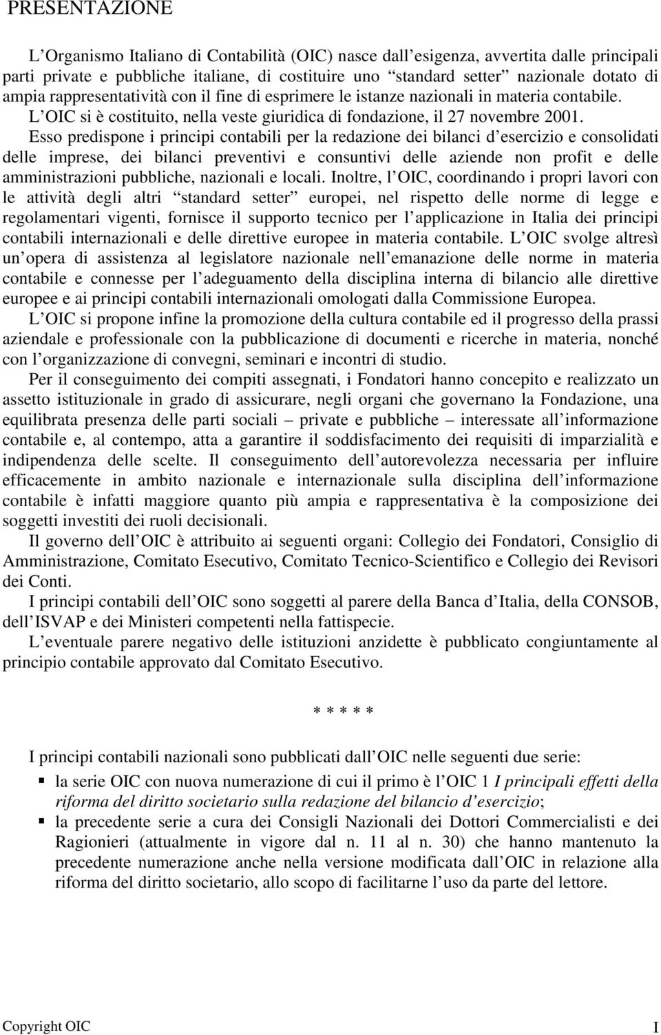 Esso predispone i principi contabili per la redazione dei bilanci d esercizio e consolidati delle imprese, dei bilanci preventivi e consuntivi delle aziende non profit e delle amministrazioni