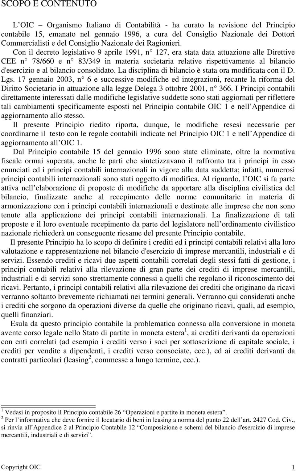 Con il decreto legislativo 9 aprile 1991, n 127, era stata data attuazione alle Direttive CEE n 78/660 e n 83/349 in materia societaria relative rispettivamente al bilancio d'esercizio e al bilancio