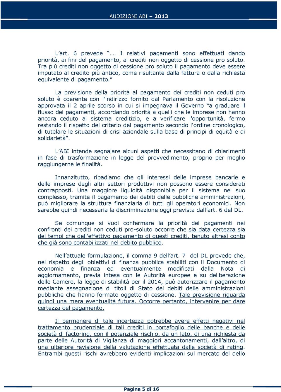 La previsione della priorità al pagamento dei crediti non ceduti pro soluto è coerente con l indirizzo fornito dal Parlamento con la risoluzione approvata il 2 aprile scorso in cui si impegnava il