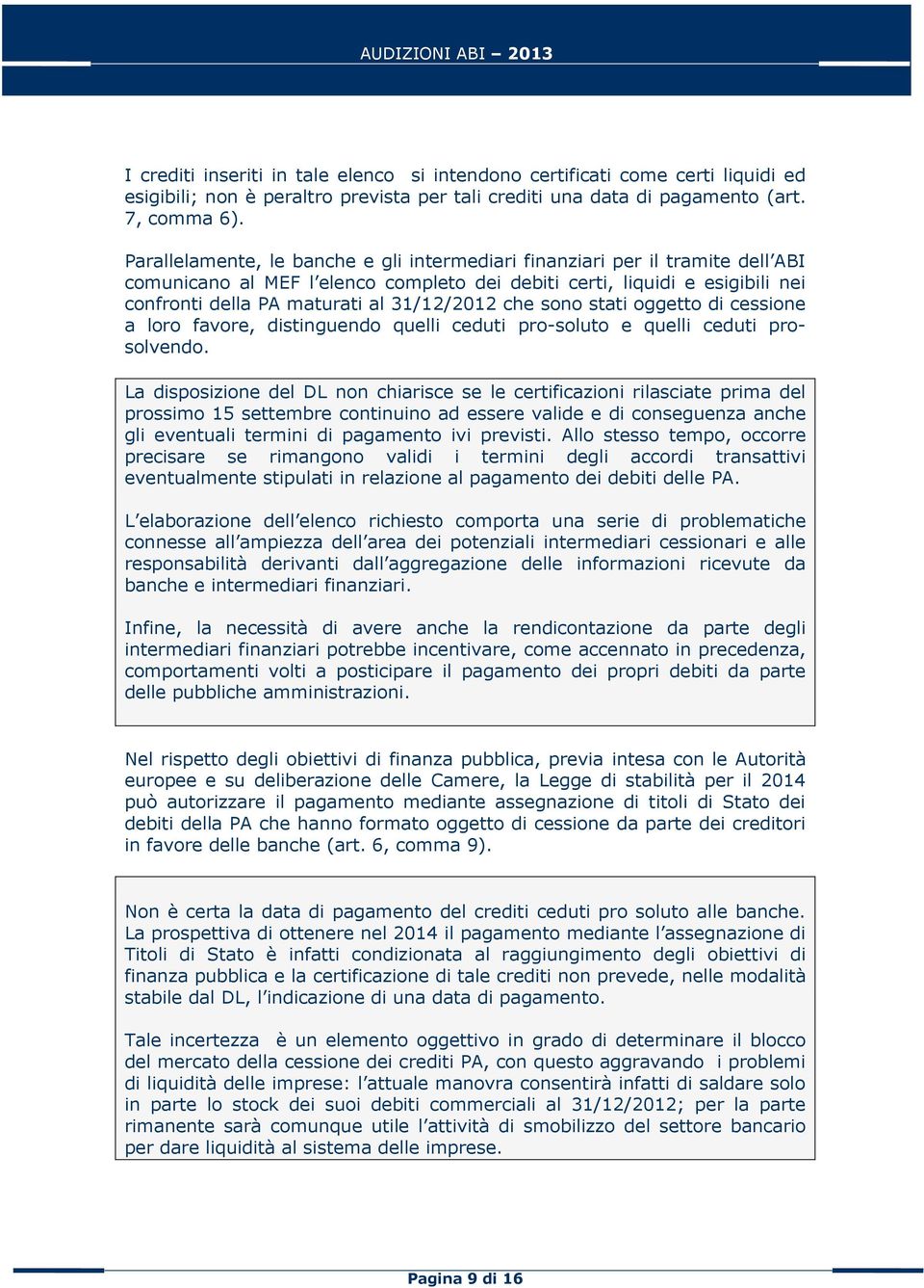 che sono stati oggetto di cessione a loro favore, distinguendo quelli ceduti pro-soluto e quelli ceduti prosolvendo.