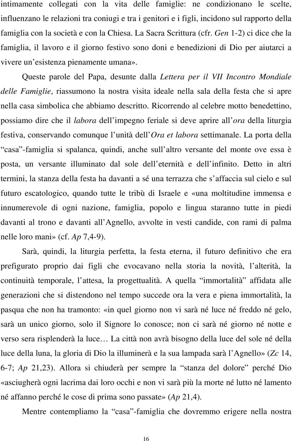 Queste parole del Papa, desunte dalla Lettera per il VII Incontro Mondiale delle Famiglie, riassumono la nostra visita ideale nella sala della festa che si apre nella casa simbolica che abbiamo