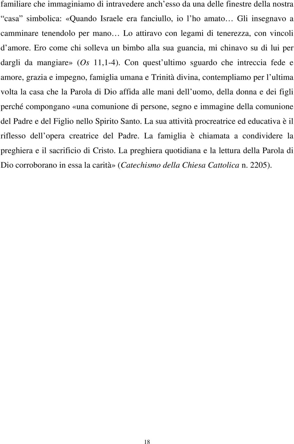 Con quest ultimo sguardo che intreccia fede e amore, grazia e impegno, famiglia umana e Trinità divina, contempliamo per l ultima volta la casa che la Parola di Dio affida alle mani dell uomo, della