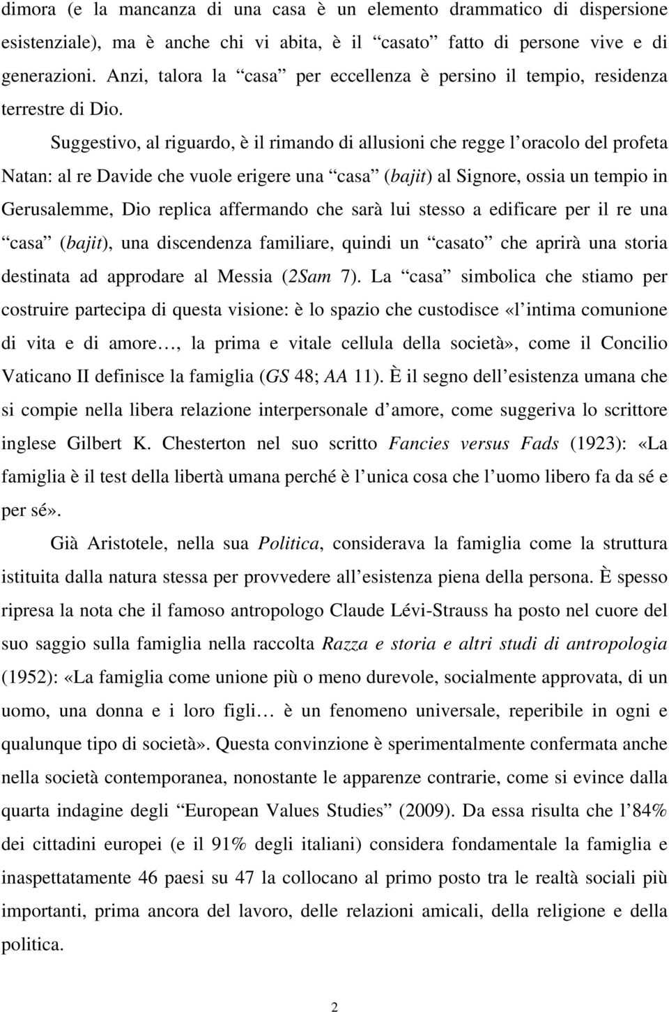 Suggestivo, al riguardo, è il rimando di allusioni che regge l oracolo del profeta Natan: al re Davide che vuole erigere una casa (bajit) al Signore, ossia un tempio in Gerusalemme, Dio replica