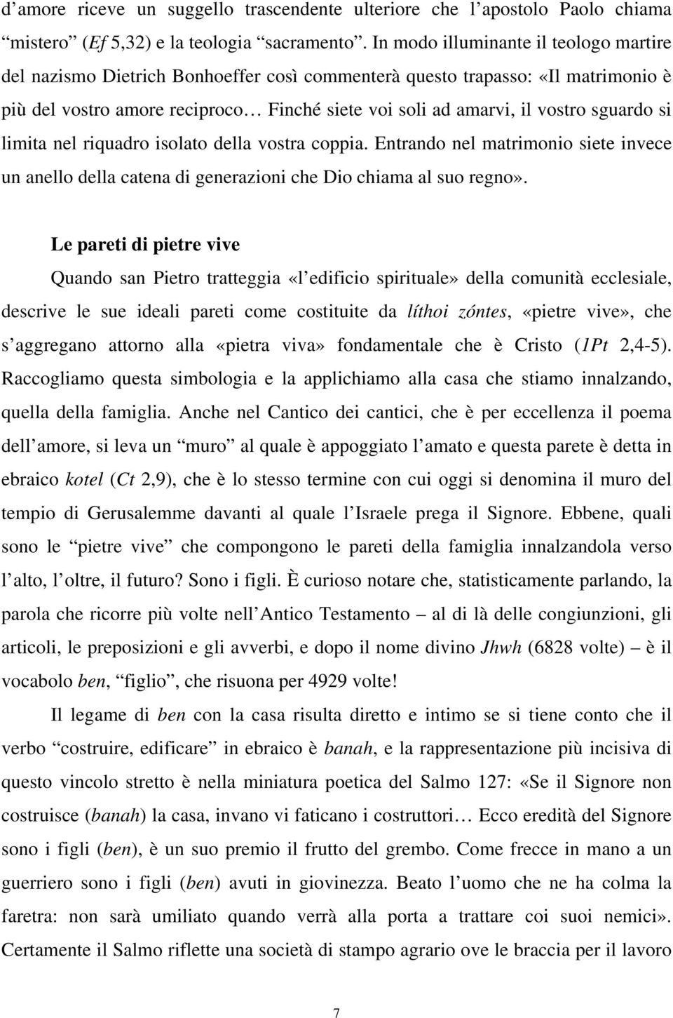 sguardo si limita nel riquadro isolato della vostra coppia. Entrando nel matrimonio siete invece un anello della catena di generazioni che Dio chiama al suo regno».