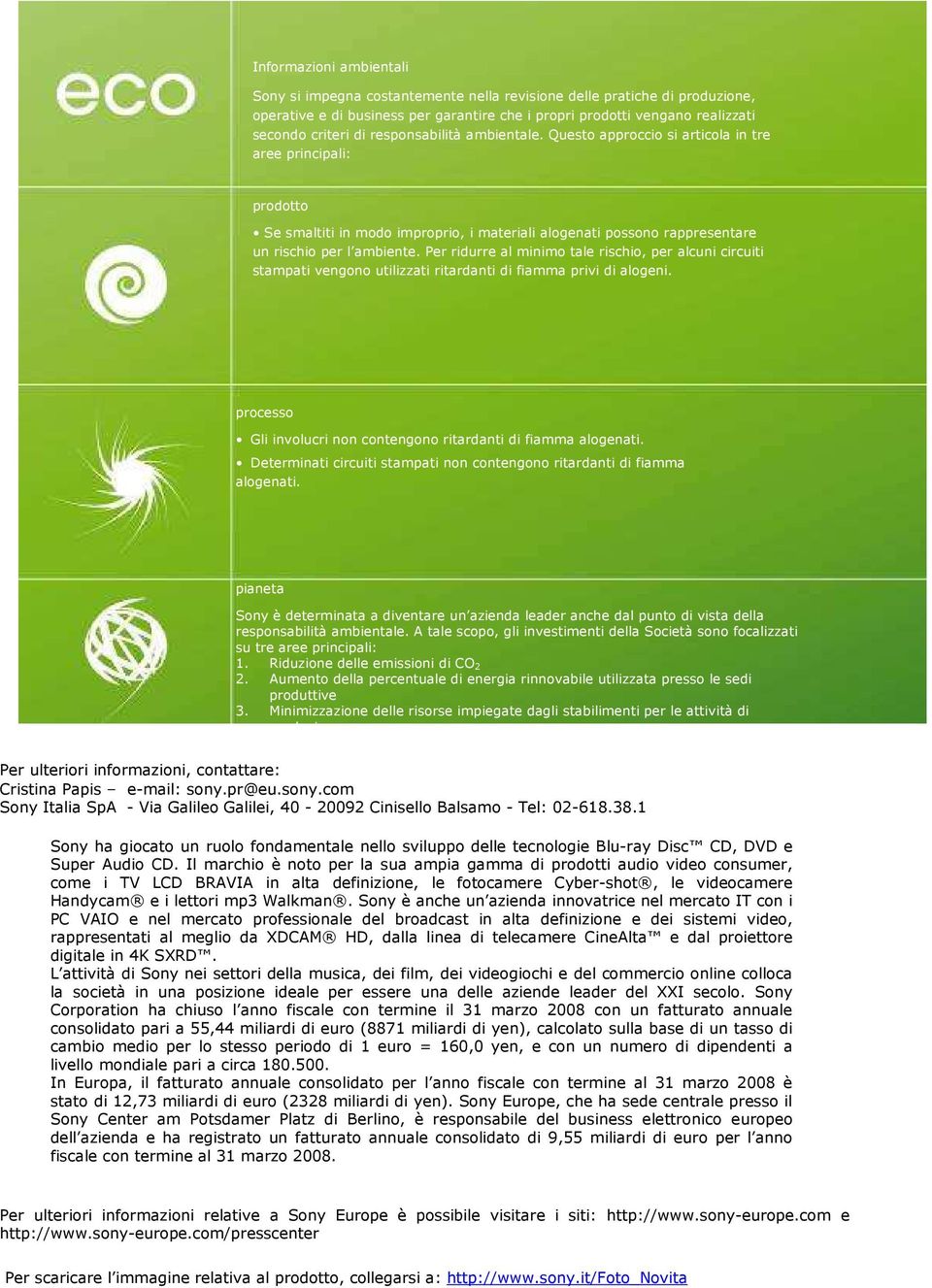 Per ridurre al minimo tale rischio, per alcuni circuiti stampati vengono utilizzati ritardanti di fiamma privi di alogeni. processo Gli involucri non contengono ritardanti di fiamma alogenati.