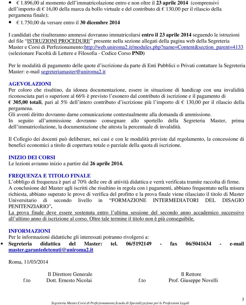 750,00 da versare entro il 30 dicembre 2014 I candidati che risulteranno ammessi dovranno immatricolarsi entro il 23 aprile 2014 seguendo le istruzioni del file ISTRUZIONI PROCEDURE presente nella