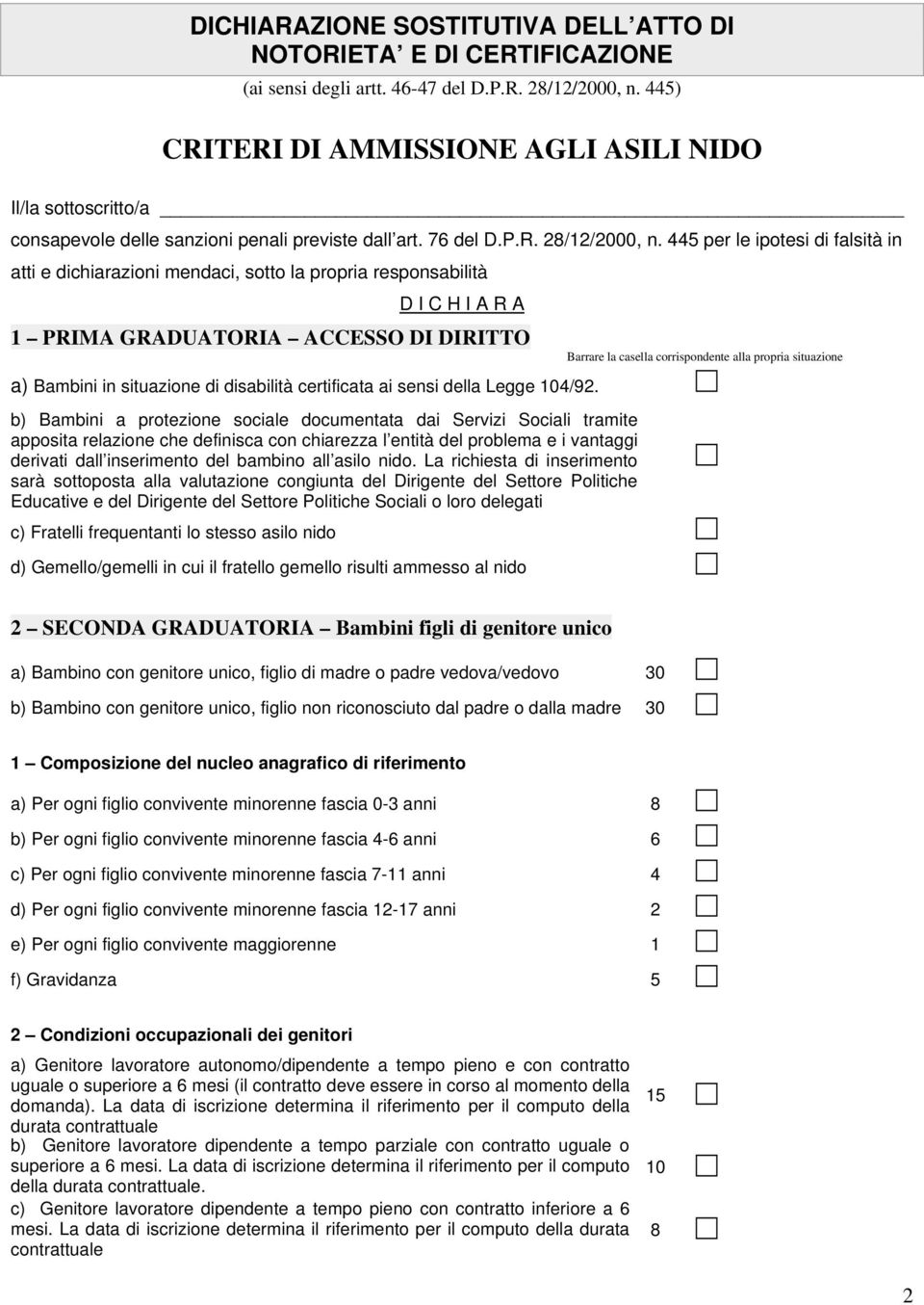 445 per le ipotesi di falsità in atti e dichiarazioni mendaci, sotto la propria responsabilità D I C H I A R A 1 PRIMA GRADUATORIA ACCESSO DI DIRITTO a) Bambini in situazione di disabilità