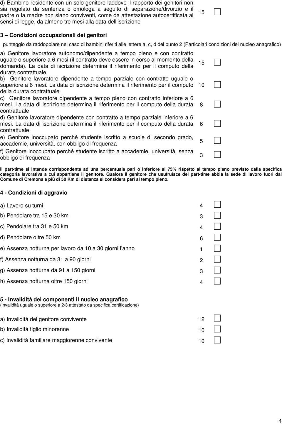 a, c, d del punto 2 (Particolari condizioni del nucleo anagrafico) a) Genitore lavoratore autonomo/dipendente a tempo pieno e con contratto uguale o superiore a 6 mesi (il contratto deve essere in