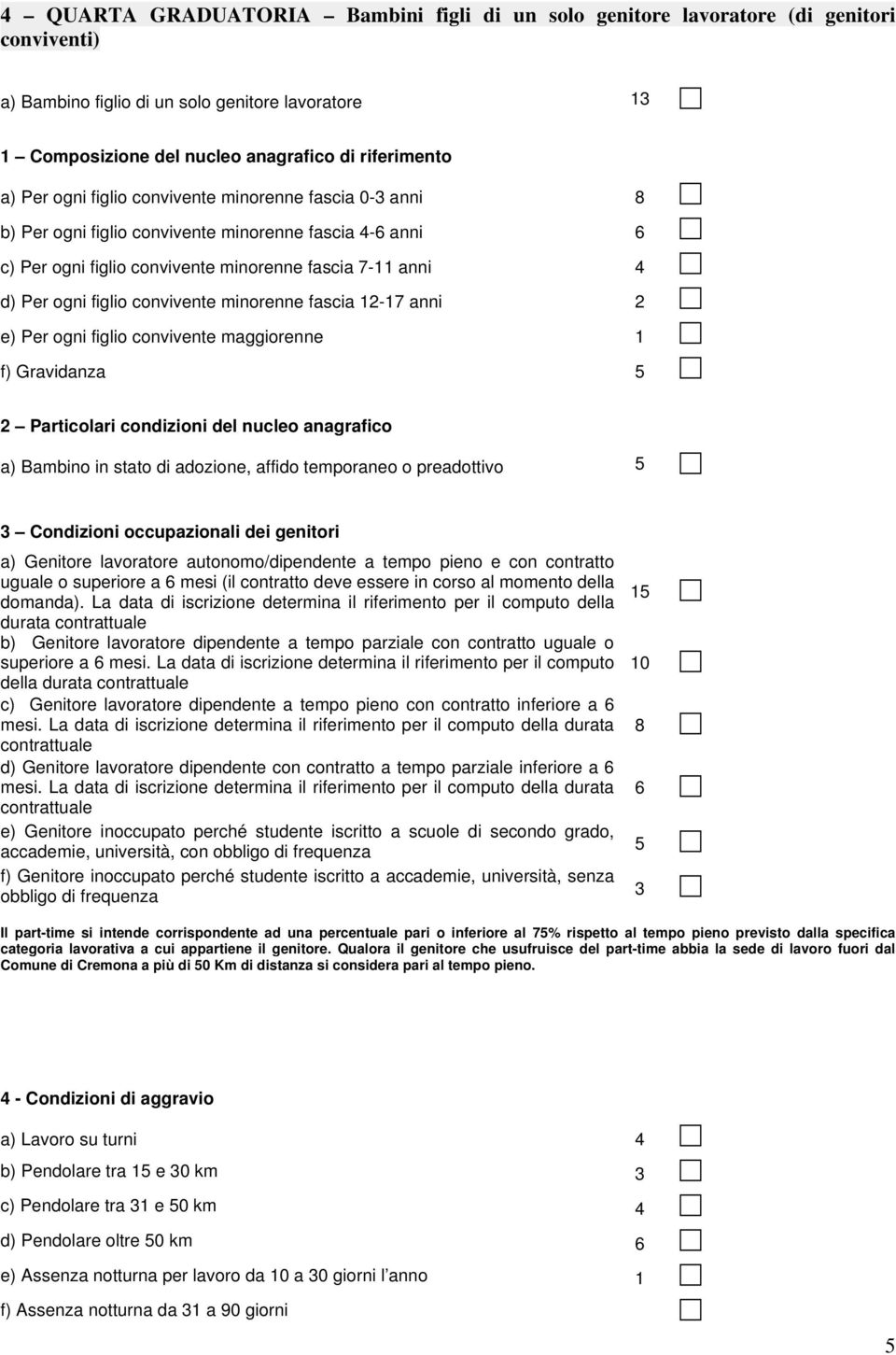 convivente minorenne fascia 12-17 anni 2 e) Per ogni figlio convivente maggiorenne 1 f) Gravidanza 5 2 Particolari condizioni del nucleo anagrafico a) Bambino in stato di adozione, affido temporaneo