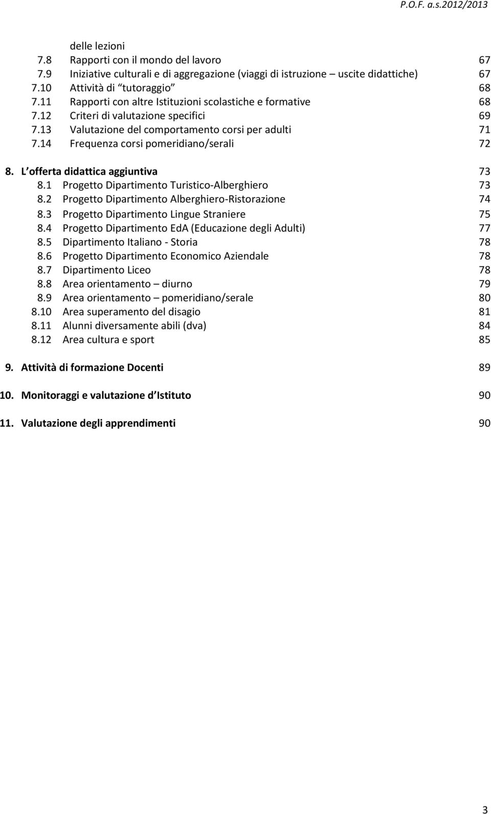 14 Frequenza corsi pomeridiano/serali 72 8. L offerta didattica aggiuntiva 73 8.1 Progetto Dipartimento Turistico-Alberghiero 73 8.2 Progetto Dipartimento Alberghiero-Ristorazione 74 8.