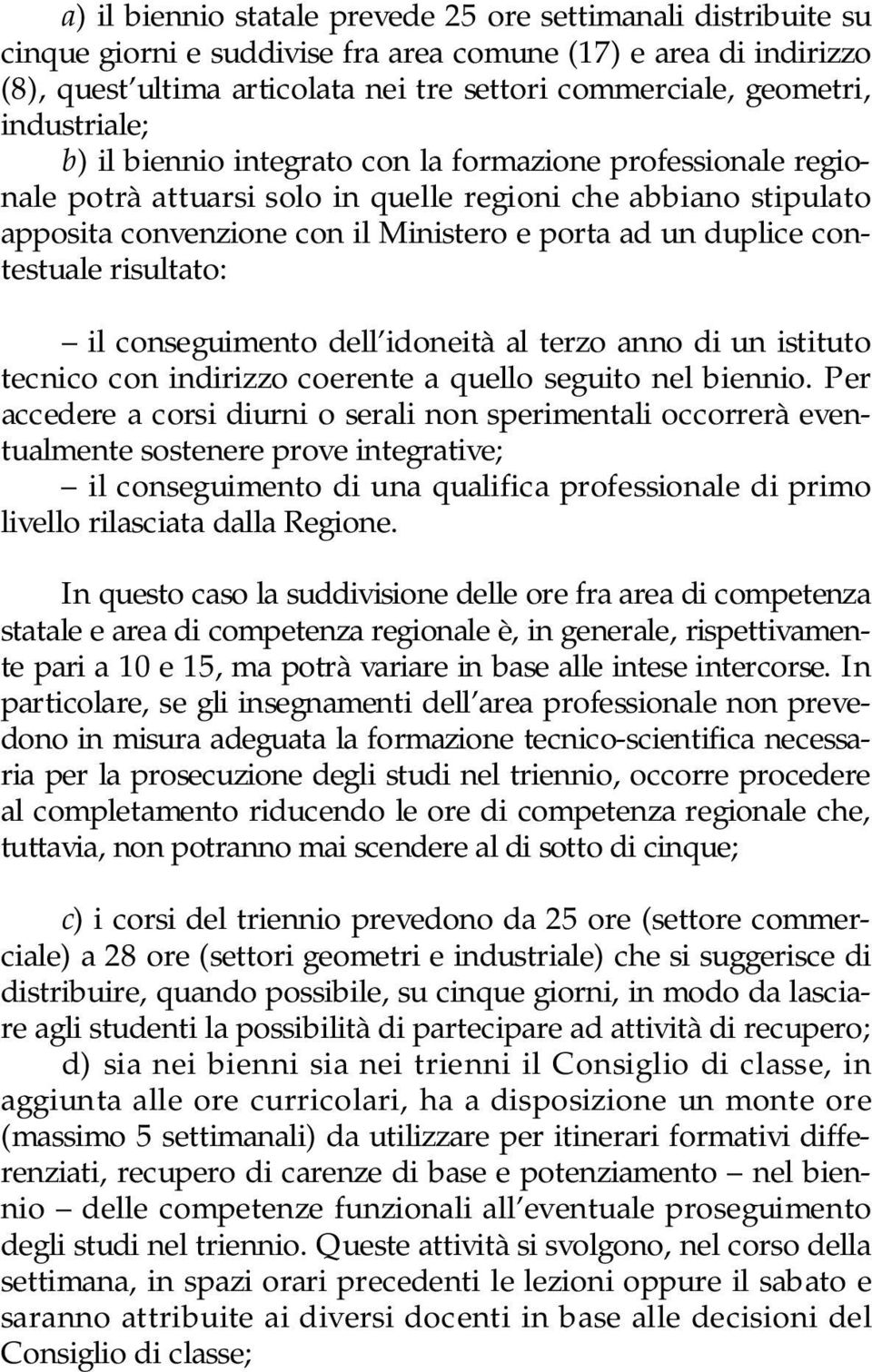 contestuale risultato: il conseguimento dell idoneità al terzo anno di un istituto tecnico con indirizzo coerente a quello seguito nel biennio.