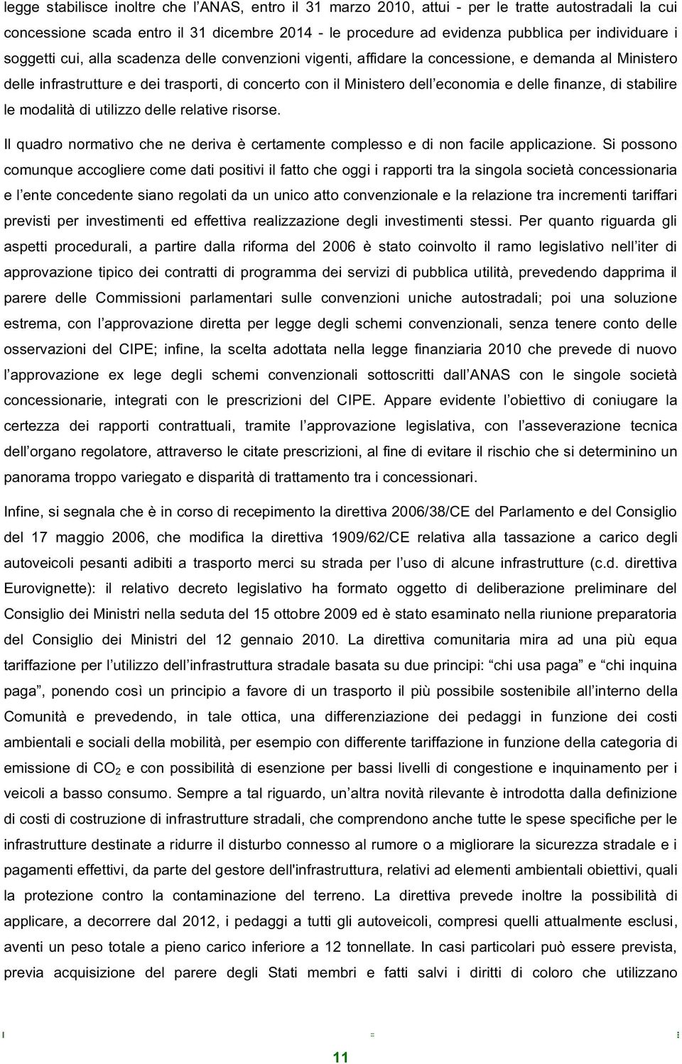 finanze, di stabilire le modalità di utilizzo delle relative risorse. Il quadro normativo che ne deriva è certamente complesso e di non facile applicazione.