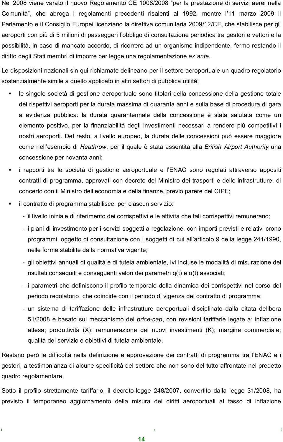 la possibilità, in caso di mancato accordo, di ricorrere ad un organismo indipendente, fermo restando il diritto degli Stati membri di imporre per legge una regolamentazione ex ante.