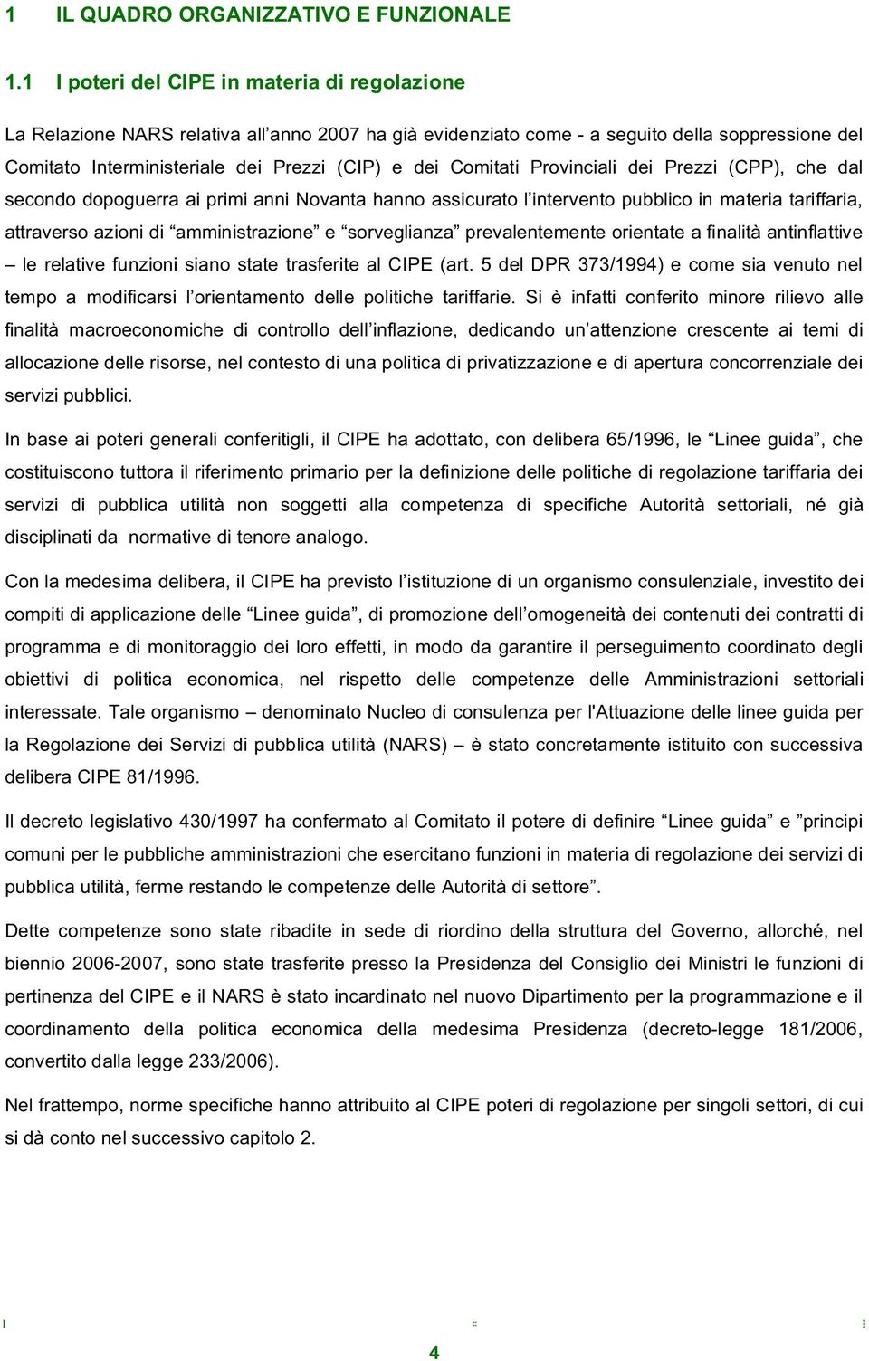 Comitati Provinciali dei Prezzi (CPP), che dal secondo dopoguerra ai primi anni Novanta hanno assicurato l intervento pubblico in materia tariffaria, attraverso azioni di amministrazione e