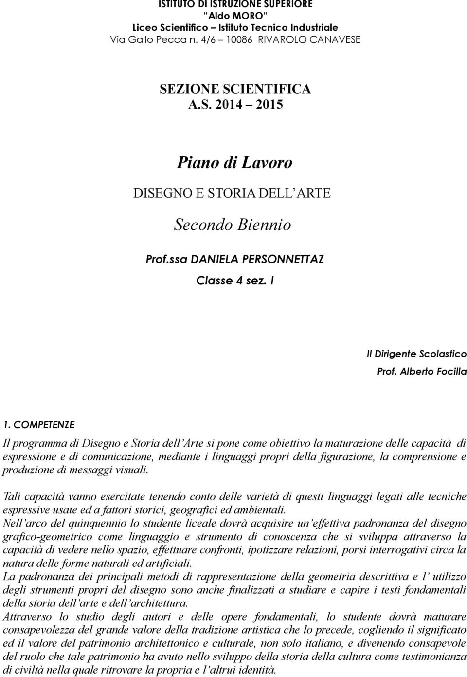 COMPETENZE Il programma di Disegno e Storia dell Arte si pone come obiettivo la maturazione delle capacità di espressione e di comunicazione, mediante i linguaggi propri della figurazione, la