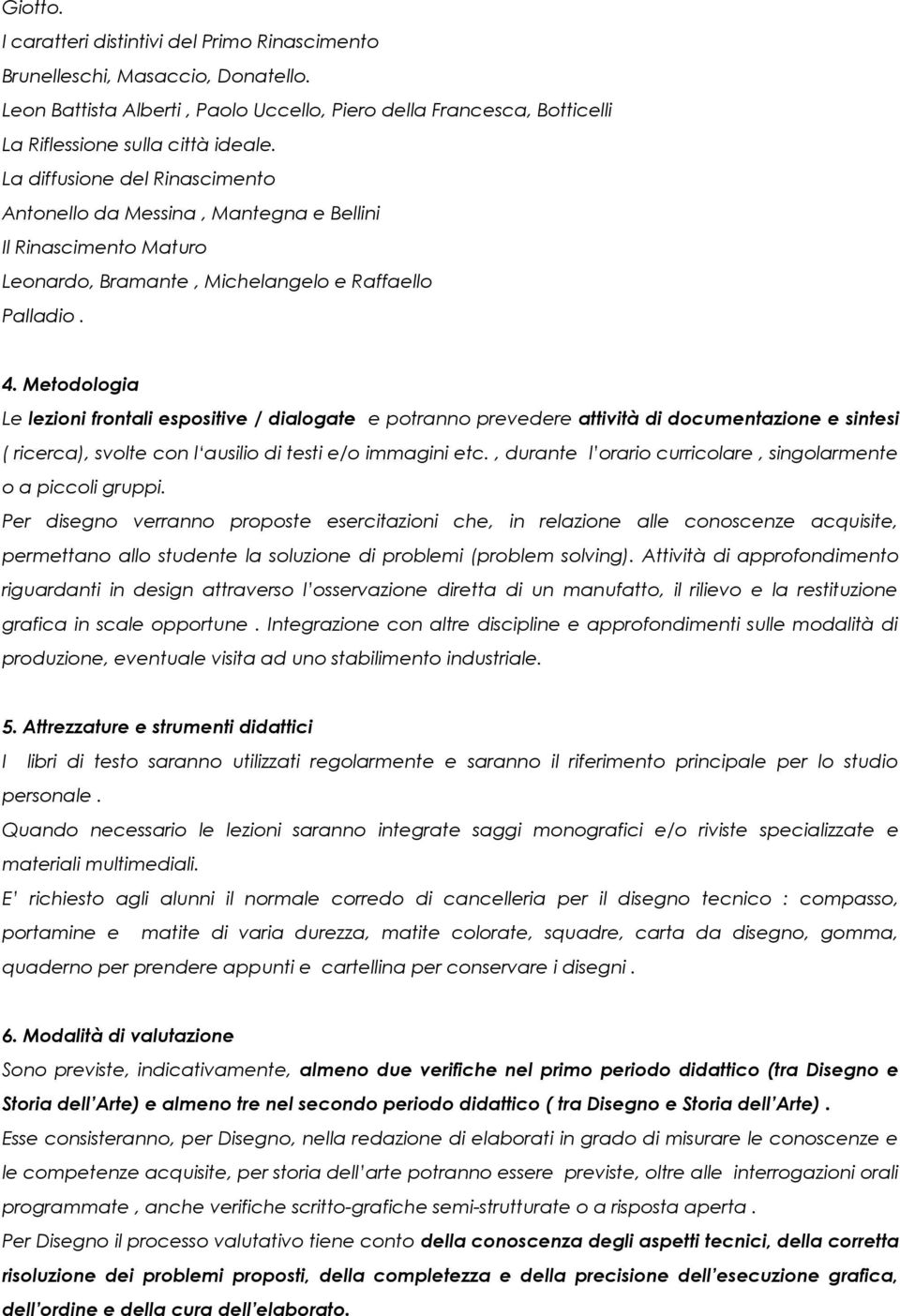 Metodologia Le lezioni frontali espositive / dialogate e potranno prevedere attività di documentazione e sintesi ( ricerca), svolte con l ausilio di testi e/o immagini etc.