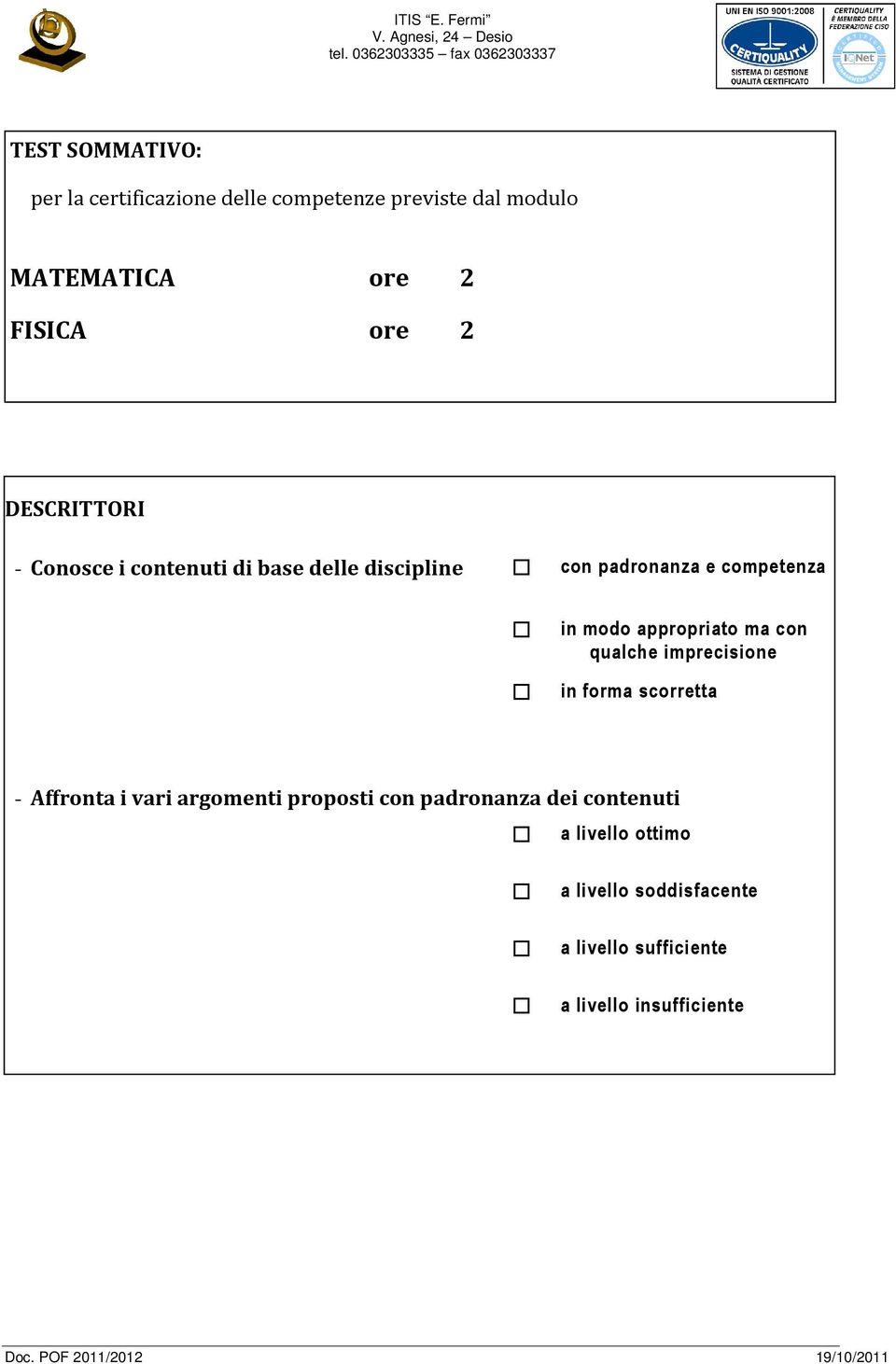 appropriato ma con qualche imprecisione in forma scorretta - Affronta i vari argomenti proposti con