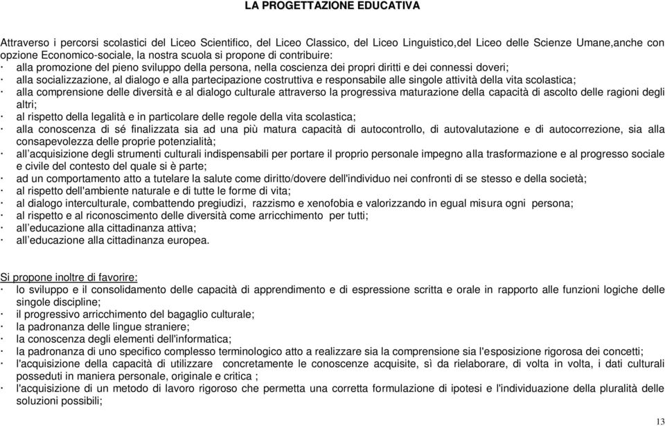 partecipazione costruttiva e responsabile alle singole attività della vita scolastica; alla comprensione delle diversità e al dialogo culturale attraverso la progressiva maturazione della capacità di